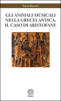 9788899871093 - Gli animali musicali nella Grecia antica: il caso di Aristofane