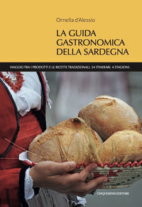 9788899876647 - La guida gastronomica della Sardegna. Viaggio tra i prodotti e le ricette tradizionali. 34 itinerari. 4 stagioni