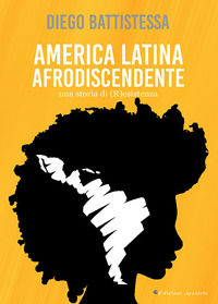 9788899877798 - America Latina afrodiscendente. Una storia di (R)esistenza