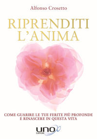 9788899912192 - Riprenditi l'anima. Come guarire le tue ferite più profonde e rinascere in questa vita