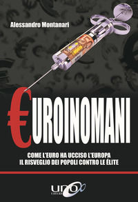 9788899912871 - Euroinomani. Come l'euro ha ucciso l'Europa. Il risveglio dei popoli contro le élite
