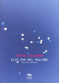 9788899913526 - Elio era nel pallone. Racconti atomici