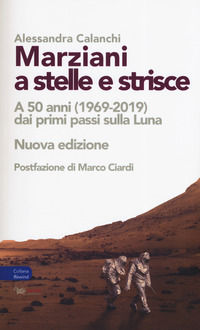 9788899913786 - Marziani a stelle e strisce. A 50 anni (1969-2019) dai primi passi sulla Luna. Nuova ediz.
