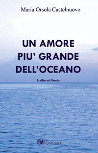 9788899916206 - Un amore più grande dell'oceano. Ersilia ed Ennio