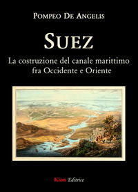 9788899942274 - Suez. La costruzione del canale marittimo fra Occidente e Oriente