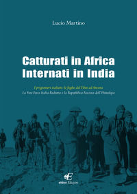 9788899946432 - Catturati in Africa internati in India. I prigionieri italiani: le fughe dal Tibet ad Ancona. La Free Force Italia Reden