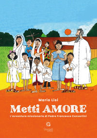 9788899967468 - Metti amore. L'avventura missionaria di Padre Francesco Convertini