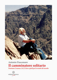 9788899981587 - Il camminatore solitario. Damiano Cosenza: 24.272 km a piedi per le strade del mondo