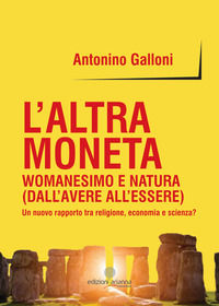 9788899981792 - L'altra moneta. Womanesimo e natura (dall'avere all'essere). Un nuovo rapporto tra religione, economia e scienza?