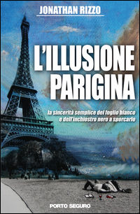 9788899993184 - L'illusione parigina. La sincerità semplice del foglio bianco e dell'inchiostro nero a sporcarlo