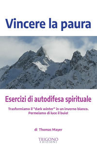 9788899994648 - Vincere la paura. Esercizi di autodifesa spirituale
