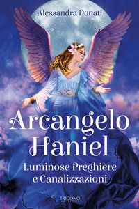 9788899994709 - Arcangelo Haniel. Luminose preghiere e canalizzazioni