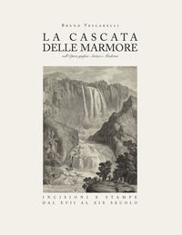 9791220023573 - La Cascata delle Marmore nell'opera grafica antica e moderna. Incisioni e stampe dal XVII al XIX secolo