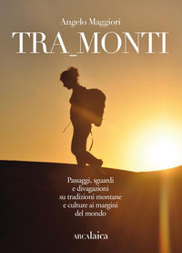 9791220026741 - Tra_monti. Passaggi, sguardi e divagazioni su tradizioni montane e culture ai margini del mondo