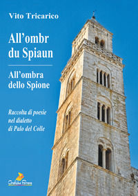 9791220030762 - All'ombr du Spiaun-All'ombra dello Spione. Raccolta di poesie nel dialetto di Palo del Colle