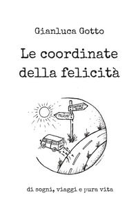 9791220037112 - Le coordinate della felicità. Di sogni, viaggi e pura vita