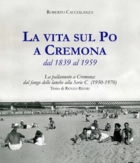 9791220039512 - La vita sul Po a Cremona dal 1839 al 1959. La pallanuoto a Cremona: dal fango delle lanche alla serie C (1950-1970)