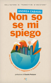 9791220044332 - Non so se mi spiego. Da manager a Dubai a viaggiatore in Sudamerica