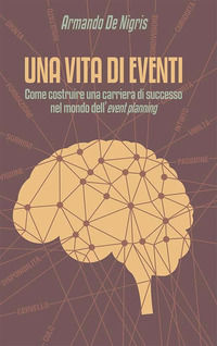 9791220044554 - Una vita di eventi. Come costruire una carriera di successo nel mondo dell'event planning