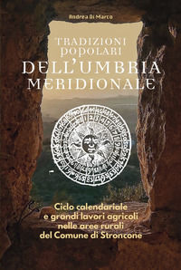 9791220047913 - Tradizioni popolari dell'Umbria meridionale. Ciclo calendariale e grandi lavori agricoli nelle aree rurali del Comune di