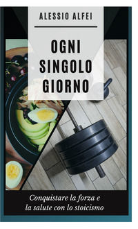 9791220082242 - Ogni singolo giorno. Conquistare forza e salute con lo stoicismo