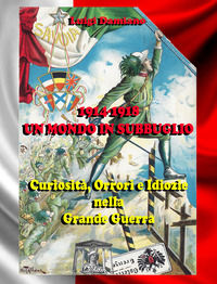 9791220086790 - 1914-1918. Un mondo in subbuglio. Curiosità, orrori e idiozie nella Grande guerra