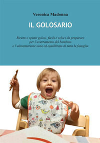 9791220242530 - Il golosario. Ricette e spunti golosi, facili e veloci da preparare per l'avezzamento del bambino e l'alimentazione sana