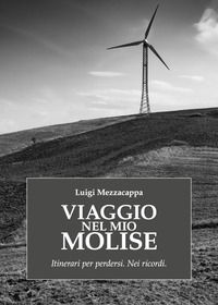 9791220310413 - Viaggio nel mio Molise. Itinerari per perdersi. Nei ricordi