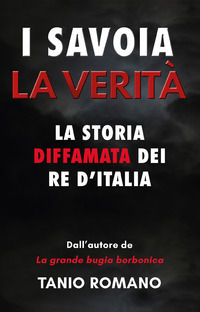 9791220314893 - I Savoia. La verità. La storia diffamata dei re d'Italia