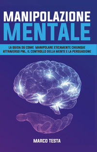 9791220318075 - Manipolazione mentale. La guida su come manipolare eticamente chiunque attraverso PNL, il controllo della mente e della