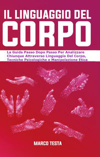 9791220318082 - Il linguaggio del corpo. La guida passo dopo passo per analizzare chiunque attraverso linguaggio del corpo, tecniche psi