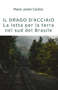 9791220335942 - Il drago d'acciaio. Lotta per la terra nel sud del Brasile