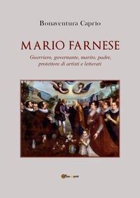 9791220381710 - Mario Farnese. Guerriero geniale, abile governante, marito, padre e protettore di artisti e letterati