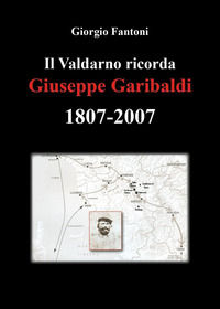 9791220385138 - Il Valdarno ricorda Giuseppe Garibaldi 1807-2007