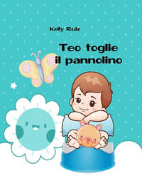 9791220386043 - Teo toglie il pannolino. Libro per togliere il pannolino. Ediz. a colori