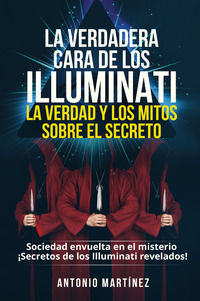 9791220392921 - La verdadera cara de los illuminati: la verdad y los mitos sobre el secreto. Sociedad envuelta en el misterio. Secretos