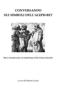 9791220394505 - Conversando sui simboli dell'Aleph-Bet. Breve introduzione al simbolismo delle lettere ebraiche