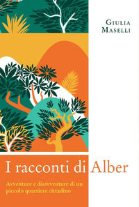 9791220394550 - I racconti di Alber. Avventure e disavventure di un piccolo parco cittadino