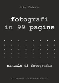 9791220396127 - Fotografi in 99 pagine. Manuale di fotografia