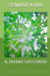 9791220880886 - Il divino soccorso. Come aumentare la propria forza spirituale e sintonizzarsi con la grazia divina per ricevere aiuto n