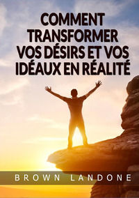 9791220893015 - Comment transformer vos désirs et vos idéaux en réalité