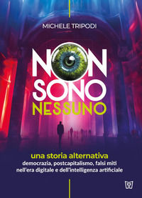 9791221071979 - Non sono nessuno. Una storia alternativa. Democrazia, postcapitalismo, falsi miti nell'era digitale e dell'intelligenza