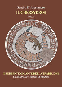9791221084306 - Il Chersydros. Il serpente gigante della tradizione - la Sacàra, la Colovia, la Biddina. Vol. 1