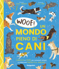 9791221212457 - Woof! Un mondo pieno di cani. Curiosità e storie per conoscerli, amarli e creare una fantastica amicizia