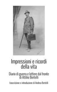 9791221315691 - Impressioni e ricordi della vita. Diario di guerra e lettere dal fronte di Attilio Bertelli