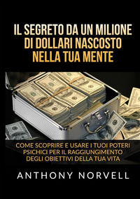 9791221335705 - Il segreto da un milione di dollari nascosto nella tua mente. Come scoprire e usare i tuoi poteri psichici per il raggiu