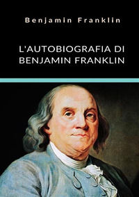 9791221367942 - L'autobiografia di Benjamin Franklin. Ediz. integrale