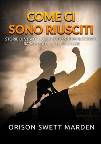 9791221374926 - Come ci sono riusciti. Storie di vita di uomini e donne di successo raccontate da loro stessi