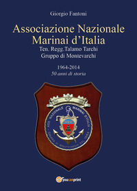 9791221408249 - Associazione Nazionale Marinai d'Italia. Ten. Regg. Talamo Tarchi Gruppo di Montevarchi. 1964-2014 50 anni di storia