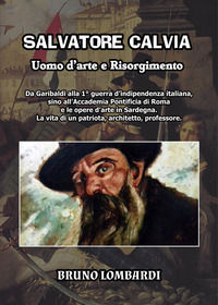 9791221410495 - Salvatore Calvia: uomo d'arte e Risorgimento. Da Garibaldi alla 1° guerra d'indipendenza italiana, sino all'Accademia Po